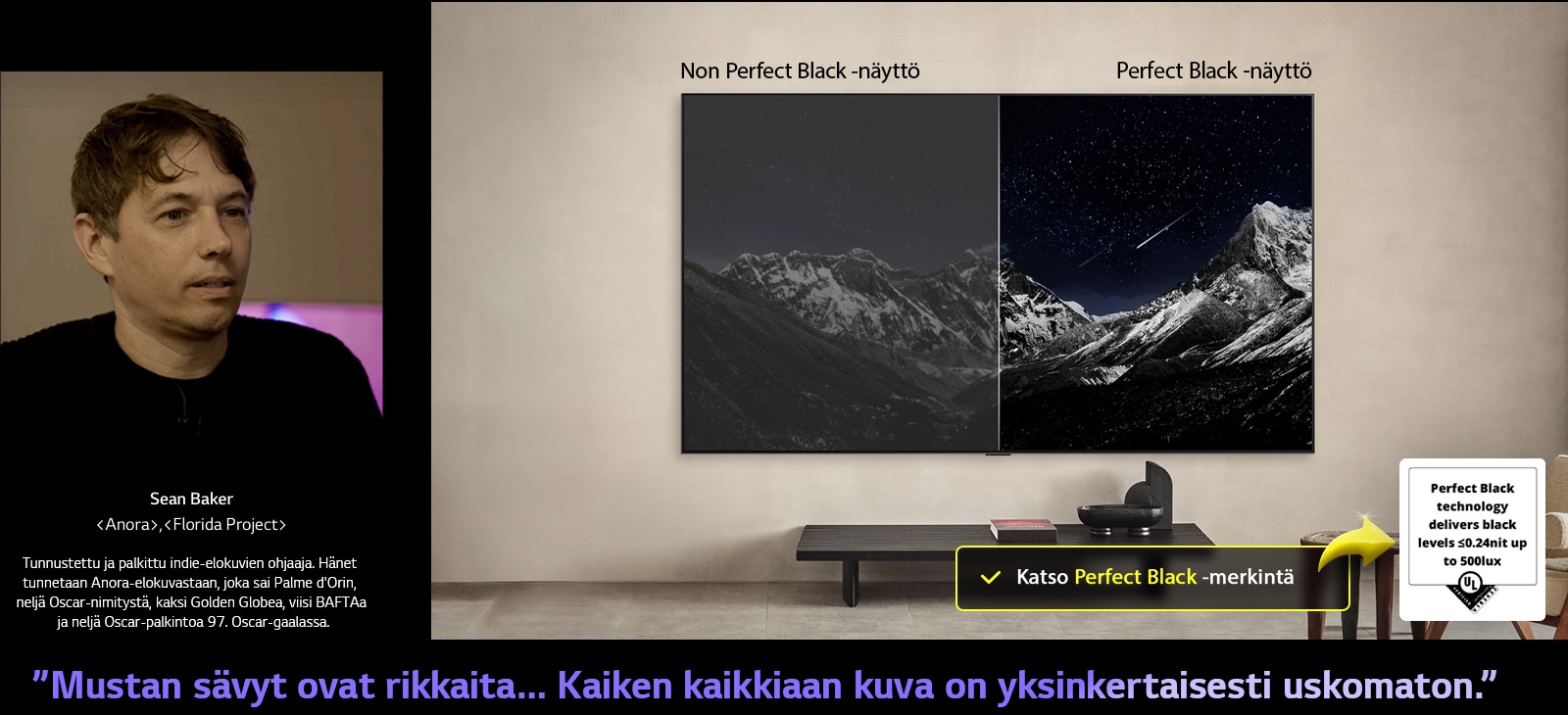 Seinälle asennettu LG OLED TV. Sen näytöllä näkyy vuoristomaisema tähtien täyttämän iltataivaan alla. Näyttö jaetaan kahtia. Yhdessä päässä, joka on merkitty Non Perfect Black -näytöksi, värit ovat himmeitä ja harmaita, ja tähdet tuskin näkyvät. Toisessa päässä, joka on merkitty Perfect Black -näytöksi, mustat ovat syviä ja tummia, tähdet ovat kirkkaita ja valkoisia, ja tuloksena on erittäin miellyttävä korkeakontrastinen kuva.