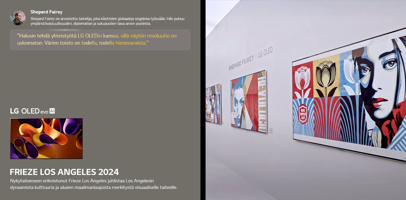 Shepard Fairey x LG OLED -näyttely esitellään myös. Kuvaukset Frieze Los Angeles 2024:stä ja taiteilijasta ovat nähtävissä. LG OLED evo AI on myös näkyvillä. Shepard Faireyn lainaus on korostettu, Halusin tehdä yhteistyötä LG OLEDin kanssa, sillä näytön resoluutio on uskomaton. Värien toisto on todella, todella hienovaraista. 