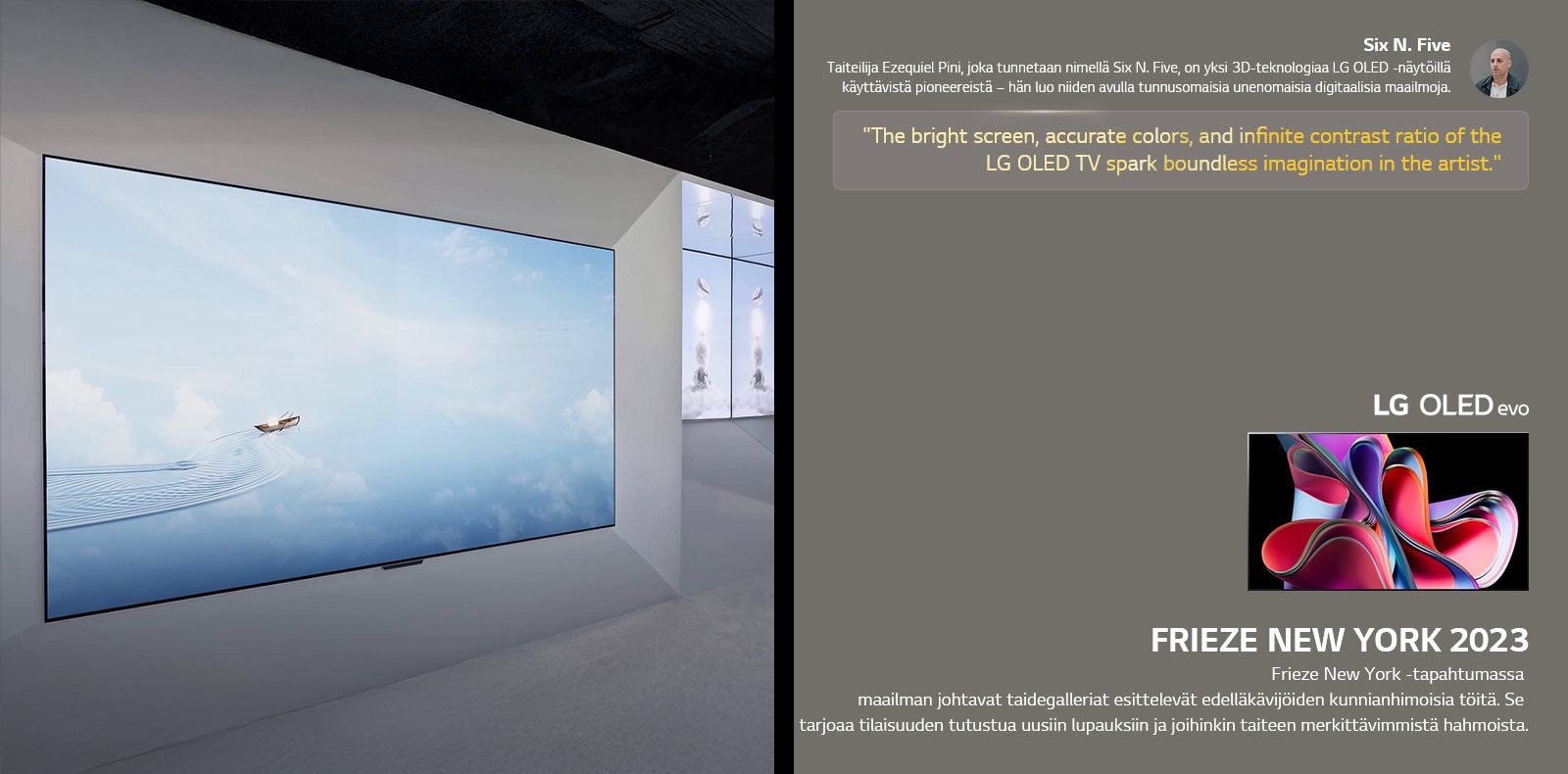 Taitelija Six N. Fiven LG OLED TV:itä käyttävä näyttely näytetään. Lyhyet kuvaukset taiteilijasta ja Frieze New York 2023 -tapahtumasta ovat nähtävissä. Six N. Fiven lainaus on korostettu, LG OLED TV:n kirkas näyttö, tarkat värit ja loputon kontrastisuhde ruokkivat taiteilijan rajatonta mielikuvitusta. LG OLED evo TV näytetään myös. 