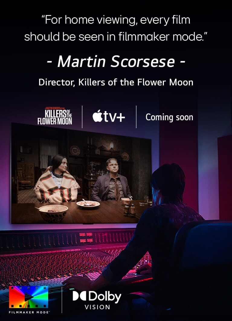 Ohjaaja ohjauspaneelin edessä editoimassa elokuvaa "Killers of the Flower Moon" LG OLED TV -televisiolla. Lainaus Martin Scorseselta: "Kotona katseltaessa jokainen elokuva tulisi katsoa elokuvantekijätilassa", ja kuvassa on "Killers of the Flower Moon" -logo, Apple TV+ -logo ja "tulossa pian" -logo. Alhaalla vasemmalla on Dolby Vision -logo ja FILMMAKER MODE™ -logo.