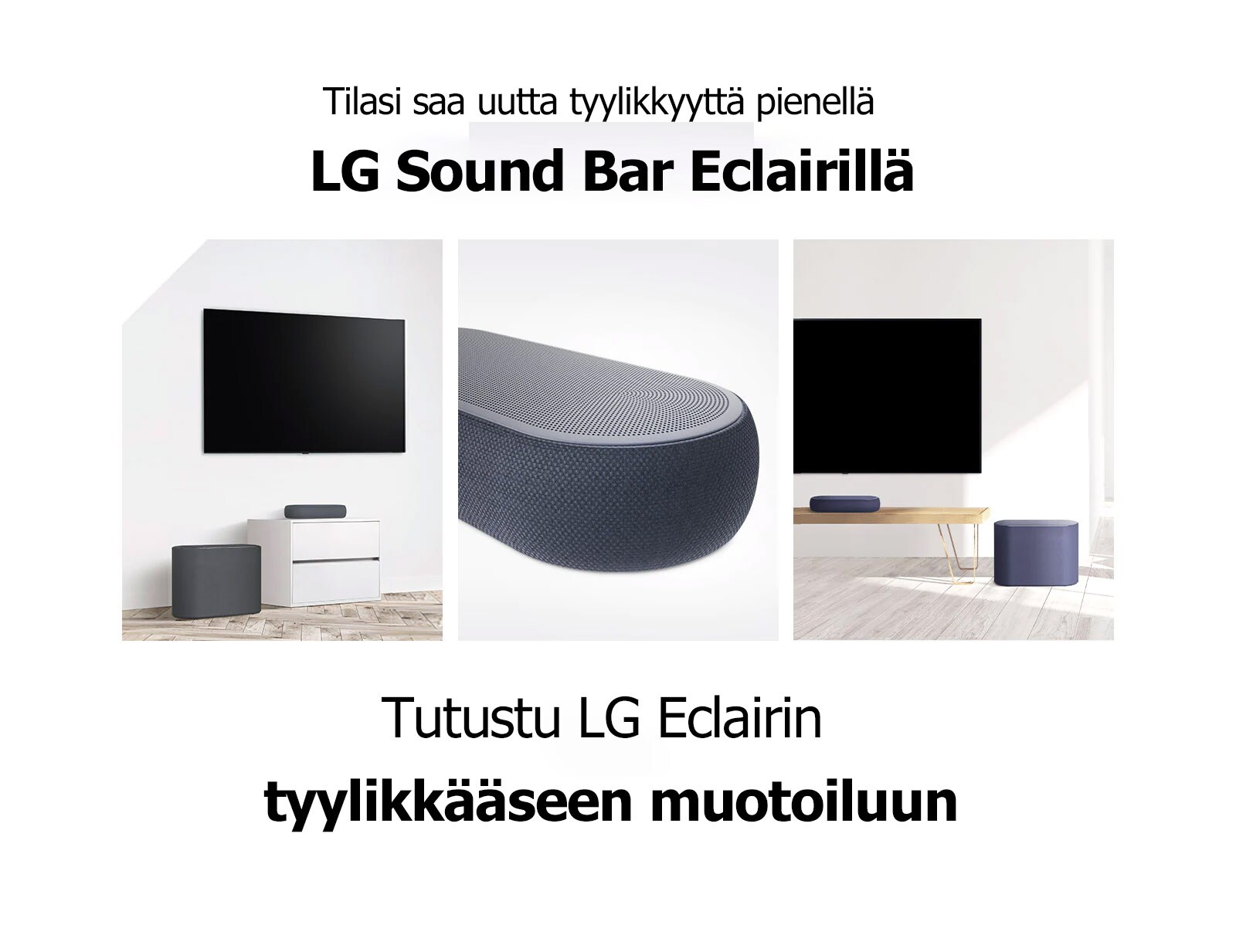 Kolmen kuvan kollaasi: vasemmalla on soundbar-kaiutin ja alibassokaiutin valkoisessa olohuoneessa, keskellä on lähikuva soundbar-kaiuttimen oikeasta reunasta ja oikealla on soundbar-kaiutin ja alibassokaiutin puisen kaapin päällä.