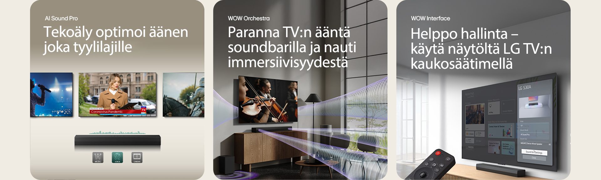 Vasemmanpuoleisessa kuvassa näkyy kolme TV-ruutua: Lavalla seisova henkilö mikrofoni kädessään, toimittaja puhumassa käsissään mikrofoni ja tabletti, ja hevonen. Televisioiden alapuolella on S30A-soundbar, jossa EQ-grafiikkaa. Alhaalla on kolme kuvaketta: MUSIIKKI, ÄÄNI ja ELOKUVA. Keskellä konserttikohtausta toistetaan TV:ssä. TV:stä, Soundbarista ja alabassokaiuttimesta tulee virtuaalinen ääniefekti samaan aikaan. Oikeassa kuvassa on seinälle asennettu televisio, jossa näkyy LG webOS -aloitusnäyttö. S30A on TV-tasolla sen alapuolella. Vasemmalla näkyy osittain LG TV -kaukosäädin, ja oikealla neljä kuvaketta näyttävät WOW Interface -ominaisuudet.