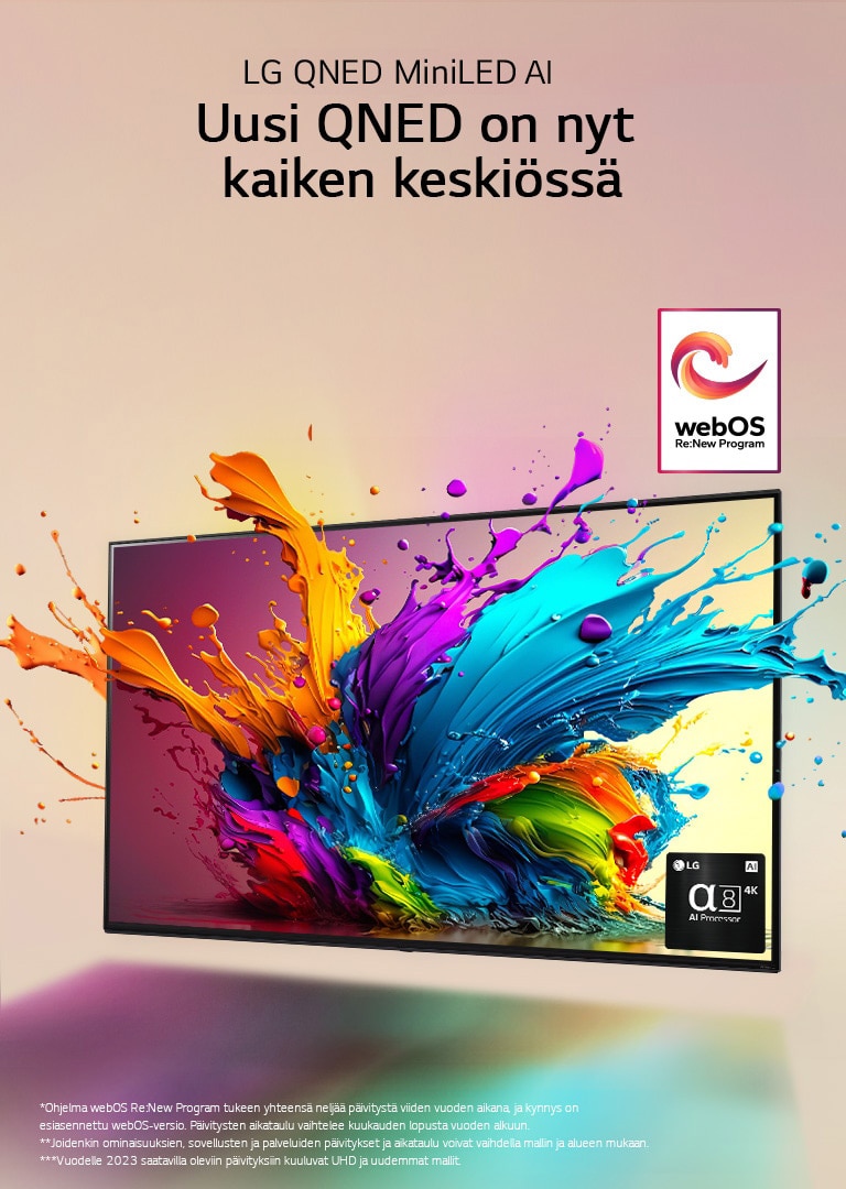 LG QNED TV vaaleanpunaista taustaa vasten. Värikkäitä pisaroita ja maaliaaltoja räjähtää ulos ruudulta, ja lisäksi säteilee valoa, joka luo alapuolelle värikkäitä varjoja. Alpha 8 AI Processor television ruudun oikeassa alakulmassa.  Kuvassa on "webOS Re:New Program" -logo. Vastuuvapauslausekkeessa lukee: ”Ohjelma webOS Re:New Program tukee yhteensä neljää päivitystä viiden vuoden aikana, ja kynnys on esiasennettu webOS-versio. Päivitysten aikataulu vaihtelee kuukauden lopusta vuoden alkuun.” ”Joidenkin ominaisuuksien, sovellusten ja palveluiden päivitykset ja aikataulu voivat vaihdella mallin ja alueen mukaan.”  ”Vuodelle 2023 saatavilla oleviin päivityksiin kuuluvat UHD ja uudemmat mallit.”