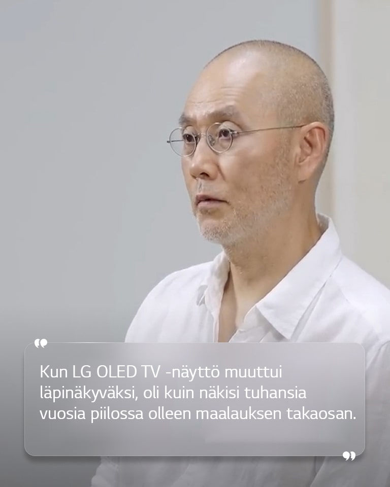 Suh Do Hon haastattelu tekstillä ”Kun LG OLED TV -näyttö muuttui läpinäkyväksi, oli kuin näkisi tuhansia vuosia piilossa olleen maalauksen takaosan.”