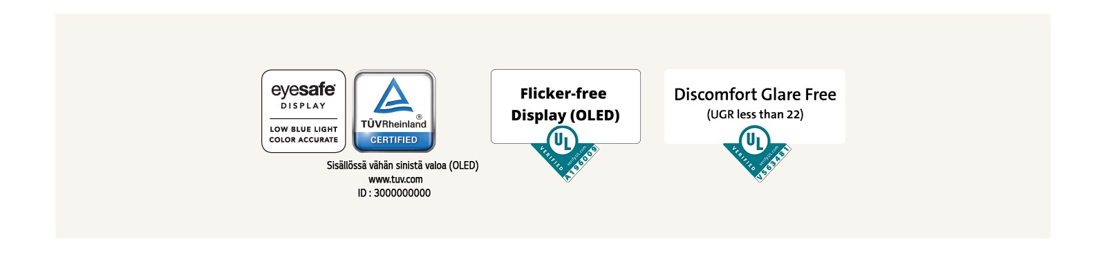 Vähäisen sinisen valon Eyesafe®- ja TÜV Rheinland -sertifiointien logot. Välkkymättömän näytön Underwriter Laboratories -tarkistuksen logo.  Heijastamattoman näytön Underwriter Laboratories -tarkistuksen logo.