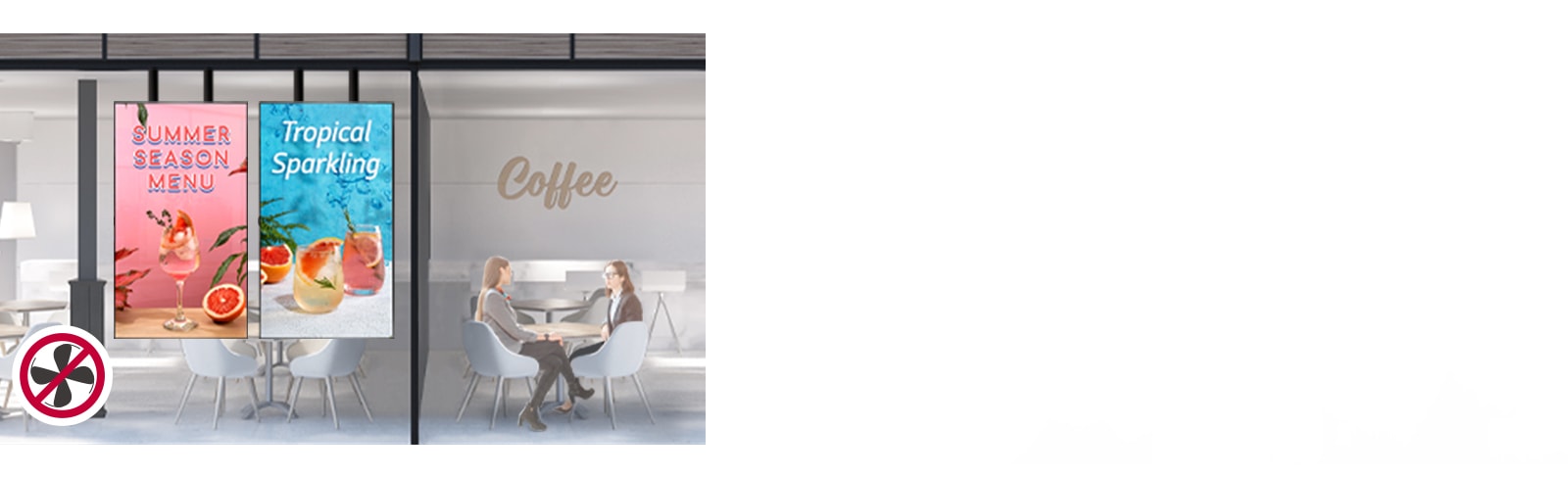 The café boasts two displays on the shop window. The XS2E model's low fan noise enables smooth communication and conversation even when sitting close to the display.