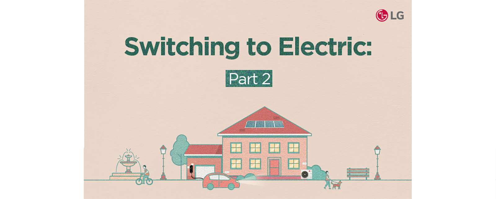 Switching to Electric: Part 2 illustration featuring a home with solar panels and electric vehicle, highlighting LG's home electrification solutions.
