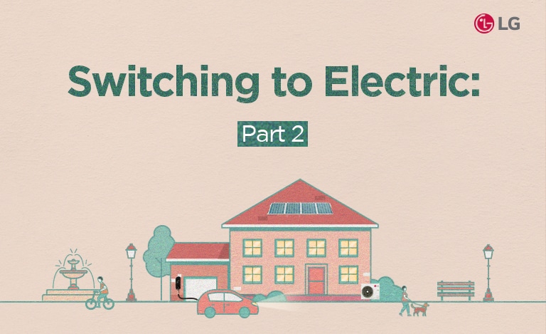 Switching to Electric: Part 2 illustration featuring a home with solar panels and electric vehicle, highlighting LG's home electrification solutions.