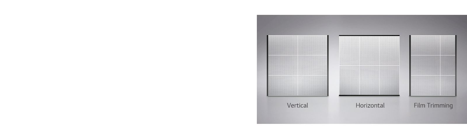 By adding film vertically or horizontally, or by trimming film, the film can be flexibly resized.