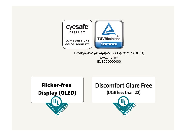 Λογότυπο της πιστοποίησης Eyesafe® και TÜV Rheinland σχετικά με τον χαμηλό μπλε φωτισμό. Λογότυπο της εξακρίβωσης από το Underwriter Laboratories σχετικά με την οθόνη χωρίς τρεμόπαιγμα (flicker-free).  Λογότυπο της εξακρίβωσης από το Underwriter Laboratories σχετικά με την αντιθαμβωτική οθόνη.