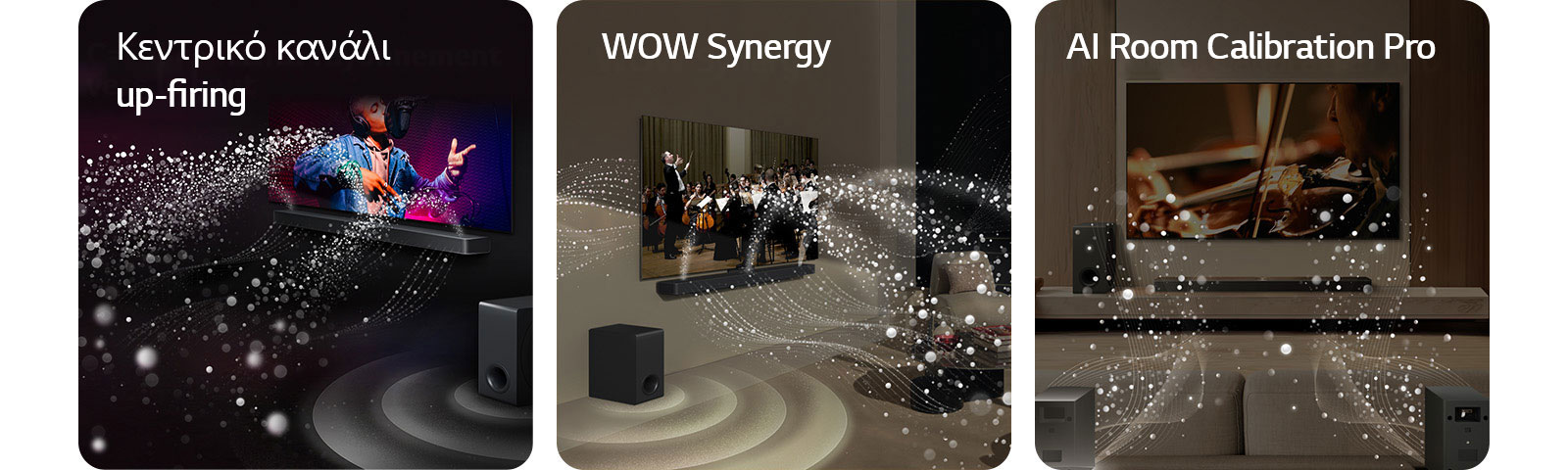 LG Soundbar και LG TV σε μαύρο δωμάτιο όπου παίζει μια συναυλία. Λευκές σταγόνες που απεικονίζουν ηχητικά κύματα εκτοξεύοντας προς τα πάνω και εμπρός από το soundbar, καθώς το subwoofer δημιουργεί ένα ηχητικό εφέ από κάτω. LG Soundbar και LG TV σε ένα σαλόνι παίζουν μια συναυλία ορχήστρας. Λευκά κύματα από σταγόνες που απεικονίζουν ηχητικά κύματα εκτοξεύοντας προς τα πάνω και εμπρός από το soundbar και την τηλεόραση, καθώς το subwoofer δημιουργεί ένα ηχητικό εφέ από κάτω. LG Soundbar, LG TV, πίσω ηχεία και ένα subwoofer σε ένα σαλόνι. Μια επικάλυψη πλέγματος εμφανίζεται πάνω από το δωμάτιο, σαν μια σάρωση του χώρου. Λευκά ηχητικά κύματα από σταγόνες δείχνουν τα πίσω ηχεία και το soundbar να παίζουν αρμονικά μαζί.