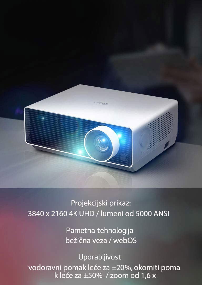 Projekcijski prikaz: 3840 x 2160 4K UHD / lumeni od 5000 ANSI, pametna tehnologija: bežična veza / webOS, uporabljivost: vodoravni pomak leće za ±20 %, okomiti pomak leće za ±50 % / zoom od 1,6 x