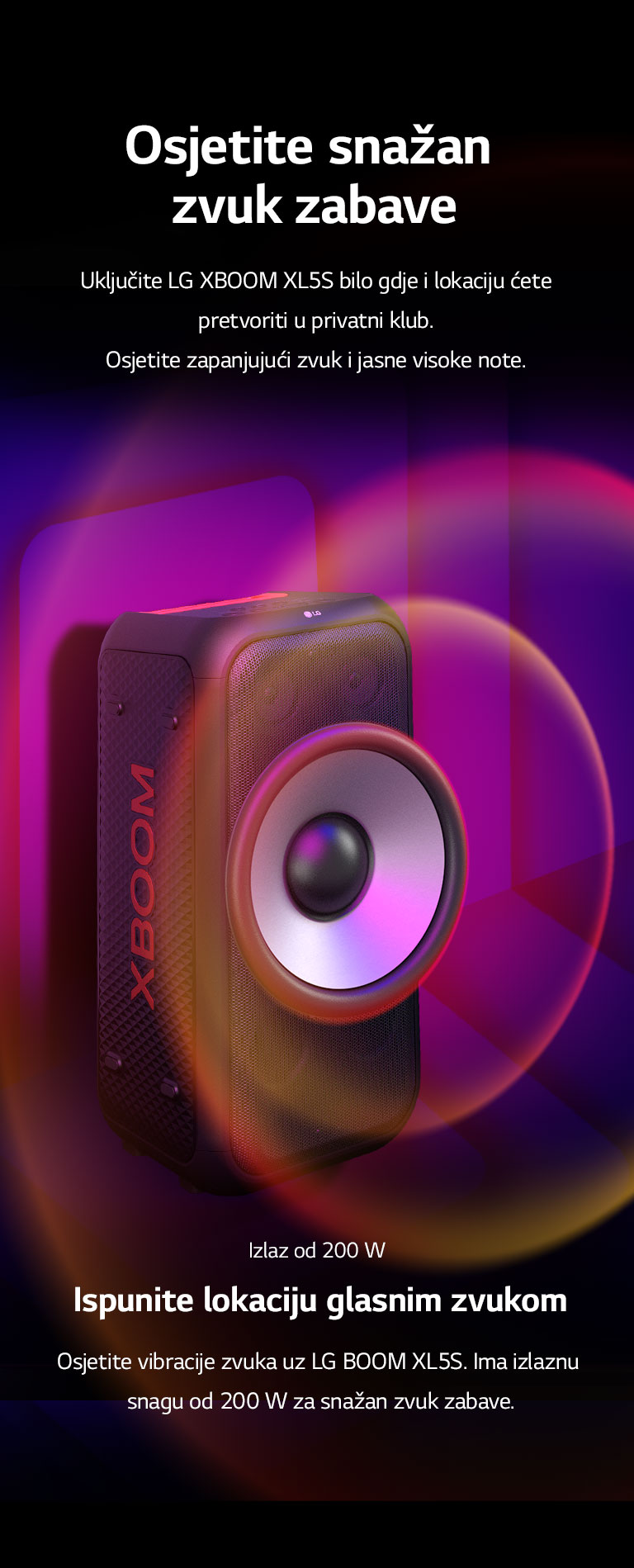 LG XBOOM XL5S postavljen je u beskrajnom prostoru. Na zidu je ilustrirana kvadratna grafika zvuka. Po sredini zvučnika nalazi se 6,5-inčni ogromni zvučnik za duboke tonove koji je povećan da bi se naglasio njegov zvuk od 200 W. Zvučni valovi izlaze iz zvučnika za duboke tonove.