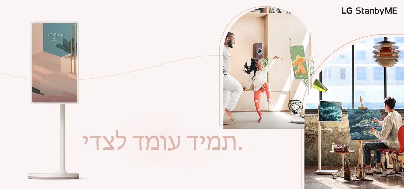 הטלוויזיה עומדת בסמוך לעותק של - "תמיד עומד לצדי" העותק כתוב בצבע ורוד כהה. ישנן שתי תמונות של סגנון חיים בתוך הבית, כשהן חתוכות לפי קווים עקומים - כשכל אחת מהן מציגה את הטלוויזיה ממוקמת בחדר עבודה ובסלון. הלוגו LG StanbyME ממוקם בפינה הימנית העליונה במחשב השולחני ובפינה השמאלית העליונה בתצוגת הנייד.