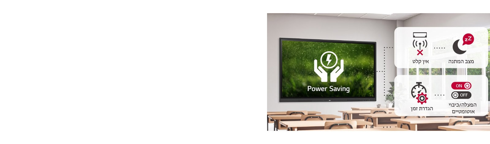 אם אין קלט במשך זמן מסוים, מצב המתנה מופעל, וניתן להפעיל או לכבות באופן אוטומטי על ידי הגדרת הזמן, ובכך, לחסוך בחשמל.