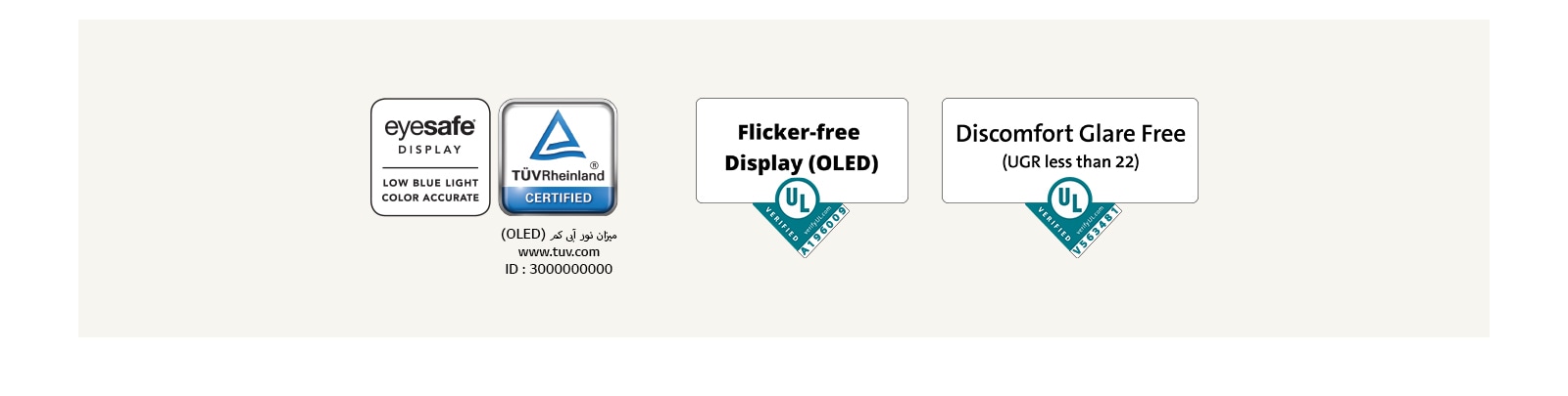 لوگوی Eyesafe® و گواهینامه TÜV Rheinland برای نور آبی کم. لوگوی تأییدیه Underwriter Laboratories برای نمایشگر بدون لرزش تصویر.  لوگوی تأییدیه Underwriter Laboratories برای نمایشگر بدون خیرگی آزاردهنده.