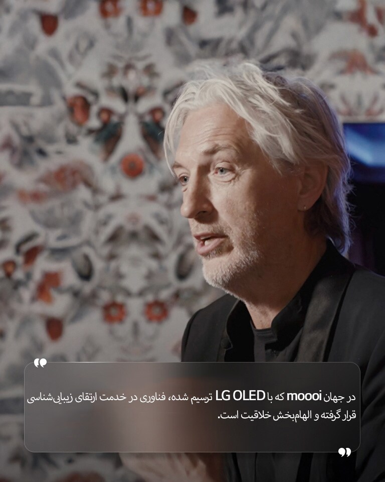 مصاحبه‌ای با Marcel Wanders با متنی به این شرح: «در جهان moooi که با LG OLED ترسیم شده، فناوری در خدمت ارتقای زیبایی‌شناسی قرار گرفته و الهام‌بخش خلاقیت است.»