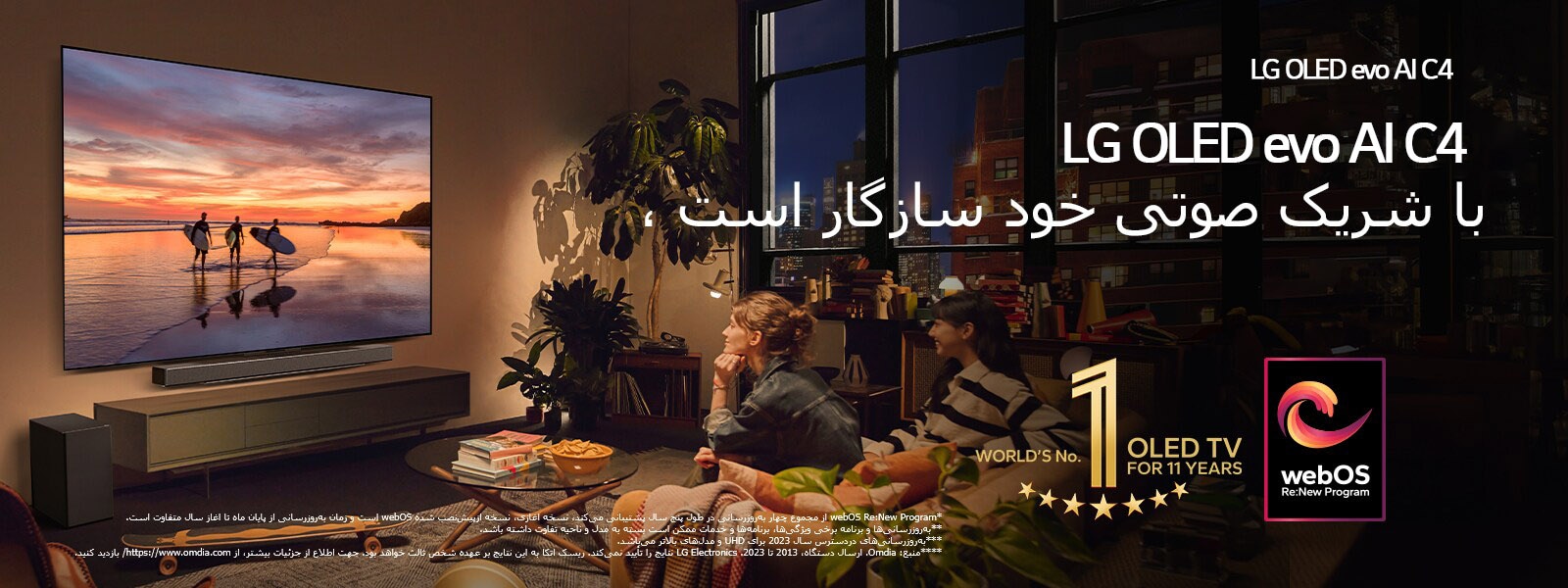 تلویزیون LG OLED evo C4، در عصری دلپذیر، در یک اتاق پذیرایی روی یک دیوار نصب شده و LG Soundbar نیز زیر آن نصب شده است.  غروب یک ساحل همراه با ضدنورهای سه موج‌سوار، در تلویزیون دیده می‌شود. دو زن روی مبل تکیه داده‌اند و به سمت تلویزیون و Soundbar نشسته‌اند.  آرم «تلویزیون شماره 1 دنیا مدل OLED برای 11 سال» و لوگوی «webOS Re:New Program» در تصویر هستند. یک پیام سلب مسئولیت می‌گوید: "webOS Re:New Program از مجموع چهار به‌روزرسانی در طول پنج سال پشتیبانی می‌کند، نسخه آغازی، نسخه ازپیش‌نصب شده webOS است و زمان به‌روزرسانی از پایان ماه تا آغاز سال متفاوت است." "به‌روزرسانی‌ها و برنامه برخی ویژگی‌ها، برنامه‌ها و خدمات ممکن است بسته به مدل و ناحیه تفاوت داشته باشد."  "به‌روزرسانی‌های دردسترس سال 2023 برای UHD و مدل‌های بالاتر می‌باشد." «منبع: Omdia. ارسال دستگاه، 2013 تا 2023. LG Electronics نتایج را تأیید نمی‌کند. ریسک اتکا به این نتایج بر عهده شخص ثالث خواهد بود. جهت اطلاع از جزئیات بیشتر، از https://www.omdia.com/ بازدید کنید.
