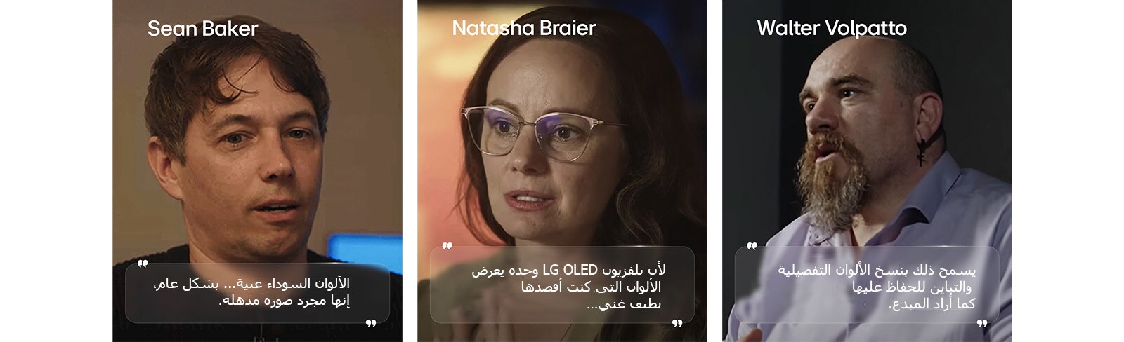 مقابلة مع المخرج شون بيكر، ويُبرز اقتباسه: "اللون الأسود عميق. وبشكل عام، إنها صورة مذهلة بالفعل."   مقابلة مع مديرة التصوير ناتاشا برايير، ويُبرز اقتباسها: "وذلك أساسًا لأن تلفزيون LG OLED هو الوحيد الذي يعرض الألوان التي قصدتها بطيف غني."   مقابلة مع مدير التصوير والتر فولباتو، ويُبرز اقتباسه: "هذا يتيح إعادة إنتاج دقيقة للألوان مع الحفاظ على التباين كما قصده المبدع." 