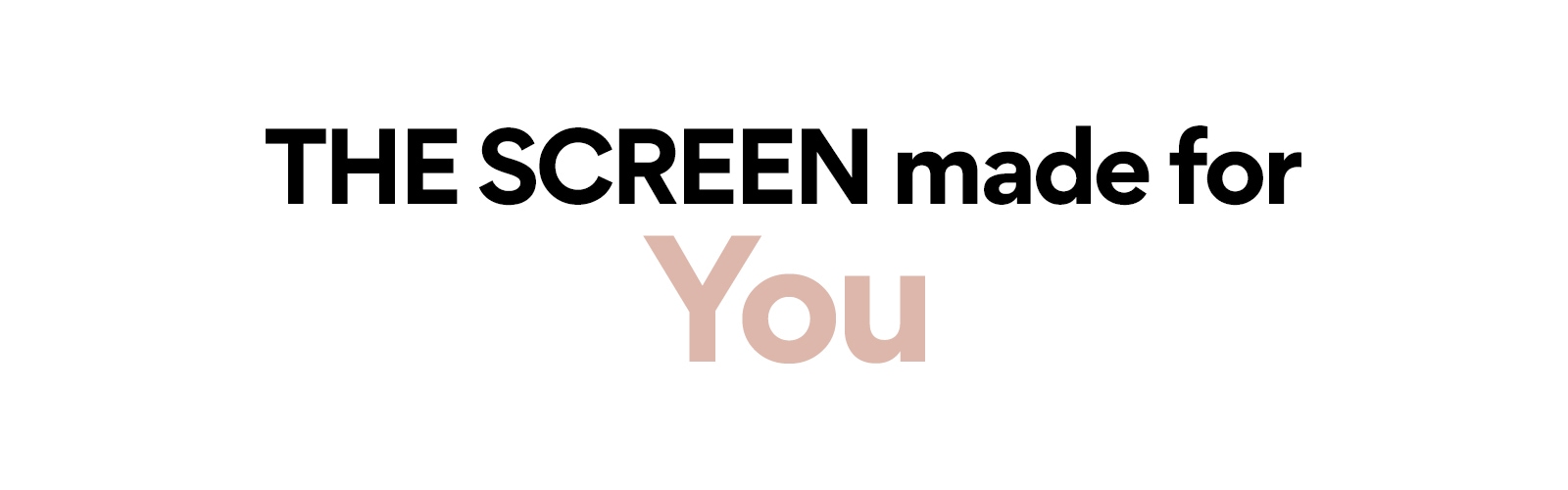 The text – the screen made for is fixed. Below that part, the second line keeps rolling showing different words – You, Her, Him, Them, US, Movies, sport, workouts, studying, working, cooking, gaming, relaxing, bingeing, life, imagination.