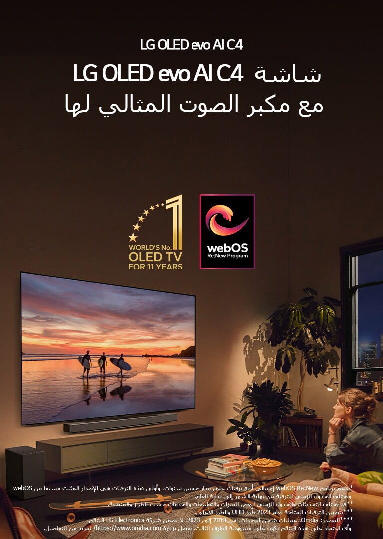 تم تثبيت تلفزيون LG OLED evo C4 على الحائط في غرفة معيشة مريحة في أمسية دافئة، وتثبيت مكبر الصوت LG Soundbar أسفله مباشرةً. يُعرض على شاشة التلفزيون مشهد لغروب الشمس على شاطئ مع ثلاثة ظلال لراكبي أمواج. تجلس امرأتان على أريكة أمام التلفزيون ومكبر الصوت Soundbar وتتجهان نحوهما. يظهر شعار "World's number 1 OLED TV for 11 Years" وشعار "webOS Re:New Program" في الصورة. ينص إخلاء المسؤولية على ما يلي: "يدعم برنامج webOS Re:New إجمالي أربع ترقيات على مدار خمس سنوات، وأولى هذه الترقيات هي الإصدار المثبت مسبقًا من webOS، ويختلف الجدول الزمني للترقية من نهاية الشهر إلى بداية العام." "قد تختلف التحديثات والجدول الزمني لبعض الميزات والتطبيقات والخدمات حسب الطراز والمنطقة."  "تتضمن الترقيات المتاحة لعام 2023 طُرز UHD والطُرز الأعلى." "المصدر: Omdia. عمليات شحن الوحدات، من 2013 إلى 2023. لا تضمن شركة LG Electronics النتائج. وأي اعتماد على هذه النتائج يكون على مسؤولية الطرف الثالث. تفضل بزيارة https://www.omdia.com/ لمزيد من التفاصيل."