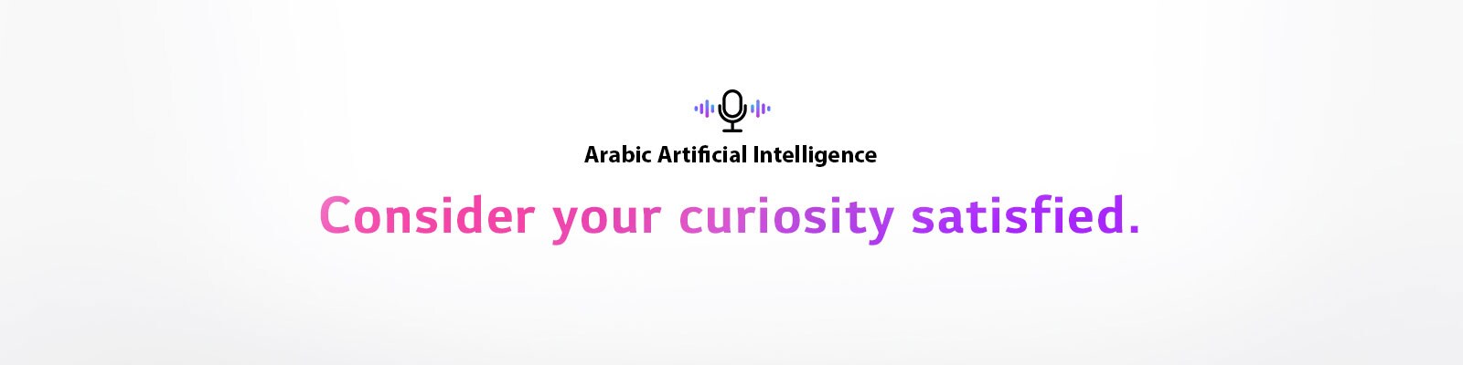 A voice command icon and a sentence saying ‘Arabic Artificial Intelligence’. There is a sentence saying ‘Consider your curiosity satisfied.’