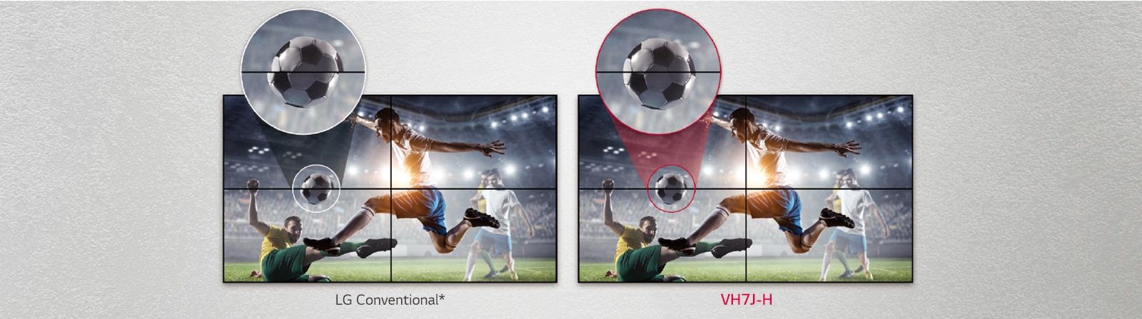 VH7J-H consists of less image gaps between the tiled screens compared to the LG Conventional. This improves the viewing experience of the displayed content as it minimizes the visual disturbance by the gaps.