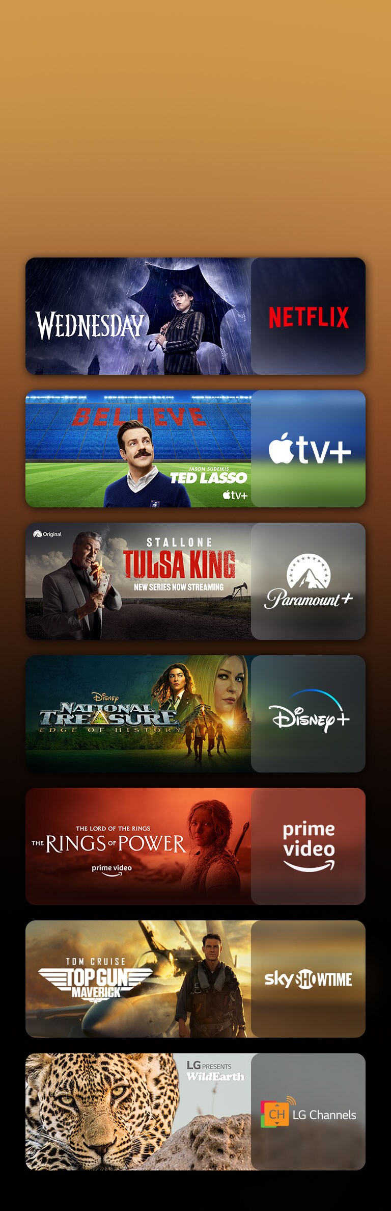 Rodomi srautinio siuntimo paslaugų platformų logotipai, prie kiekvieno logotipo – atitinkama vaizdo medžiaga. Pateikiami „Netflix“ serialo „Wednesday“, „Apple TV“ serialo TED LASSO, „Paramount+“ serialo „Tulsa King“, „Disney Plus“ laidos „National Treasure“, PRIME VIDEO serialo „The Rings of Power“, „Sky Showtime“ filmo TOP GUN ir LG CHANNELS leopardo vaizdai.