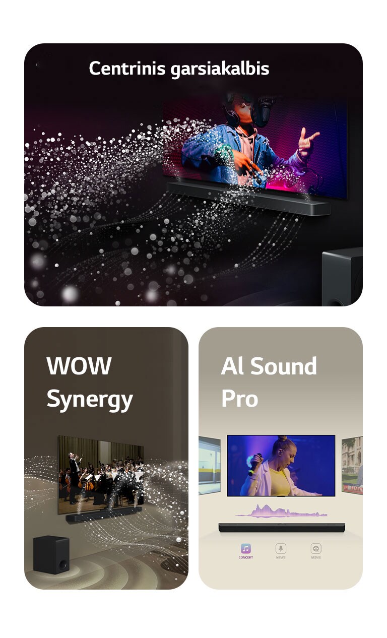 LG „Soundbar“ ir LG TV juodame kambaryje, transliuoja muzikinį pasirodymą. Garsą simbolizuojantys balti lašeliai iš garso juostos šauna aukštyn bei pirmyn, žemųjų dažnių garsiakalbis sukuria garso efektą iš apačios.  LG „Soundbar“ ir LG TV svetainėje, transliuoja orkestro pasirodymą. Garsą simbolizuojančios baltų lašelių bangos iš garso juostos šauna aukštyn bei pirmyn ir atsispindi nuo televizoriaus, žemųjų dažnių garsiakalbis sukuria garso efektą iš apačios.  LG „Soundbar“ su trimis skirtingais TV ekranais virš jos. Viename rodomas filmas, kitame koncertas, o trečiame naujienų laida. Po garso juosta skirtingi simboliai simbolizuoja kiekvieną turinio žanrą.