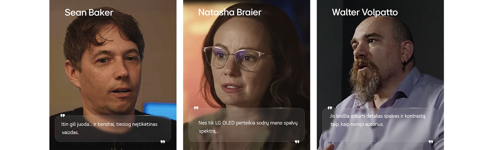 Režisieriaus Seano Bakerio interviu. Jo citata yra paryškinta. Tekstas juoda spalva ryškiomis raidėmis. Apskritai, tai tiesiog neįtikėtinas vaizdas.   Kino operatorės Natashos Braier interviu. Jos citata yra paryškinta. Tai daugiausia todėl, kad tik LG OLED atkuria spalvas, kurias norėjau perteikti, su turtingu spektru.   Kino operatoriaus Walterio Volpatto interviu. Jo citata yra paryškinta. Tai leidžia išsaugoti detalų spalvų atkūrimą ir kontrastą, kaip numatė kūrėjas. 