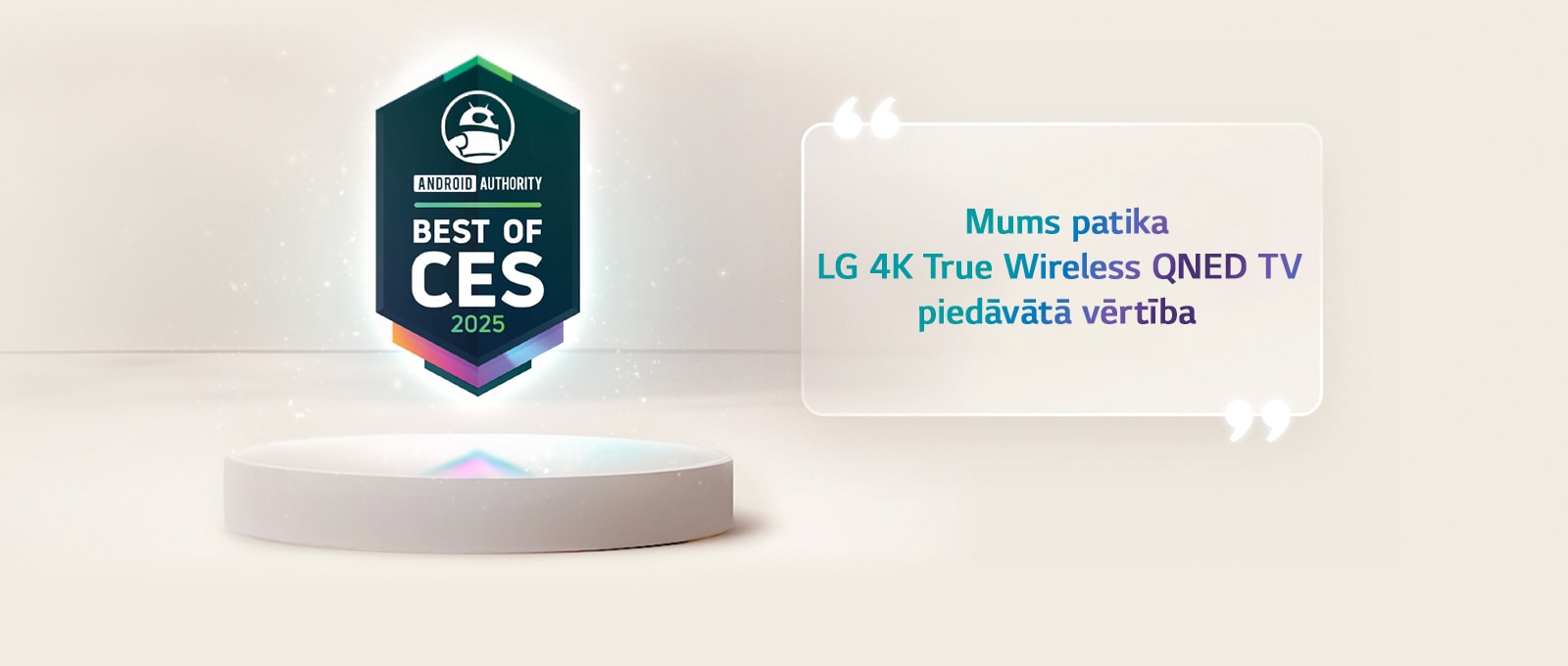 Labākais CES 2025 citāts no Android Authority atrodas virs pjedestāla. Sānos ir palielināts citāts no Android Authority, kurā teikts, ka mums patīk LG 4K True Wireless QNED TV piedāvātā vērtība.