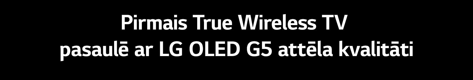 Nosaukums vēsta: “Pirmais True Wireless TV pasaulē ar LG OLED G5 attēla kvalitāti.”