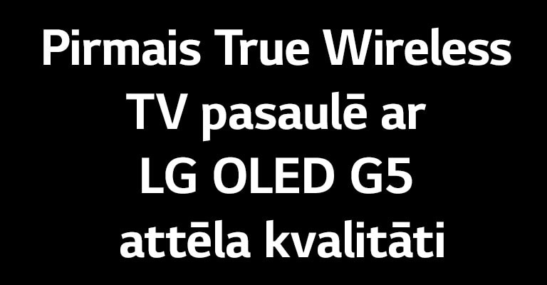 Nosaukums vēsta: “Pirmais True Wireless TV pasaulē ar LG OLED G5 attēla kvalitāti.”