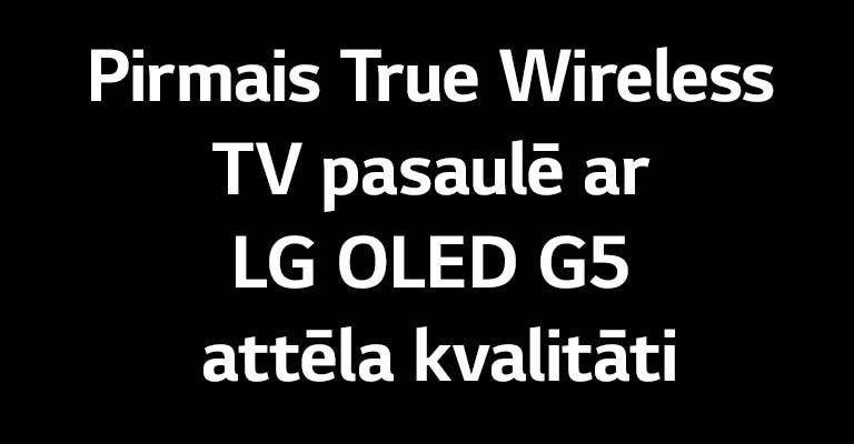 Nosaukums vēsta: “Pirmais True Wireless TV pasaulē ar LG OLED G5 attēla kvalitāti.”