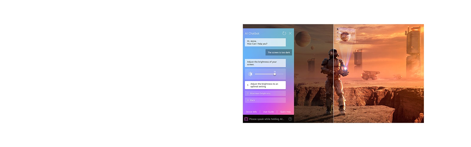 Zinātniskās fantastikas saturs tiek atskaņots LG QNED TV ekrānā. Ekrānā redzama AI Chatbot saskarne. Lietotājs nosūtīja ziņu tērzēšanas robotam, sakot, ka ekrāns ir pārāk tumšs. Tērzēšanas robots piedāvāja risinājumus. Viss kadrs arī ir sadalīts uz pusēm. Viena puse ir tumšāka, otra puse ir gaišāka, parādot, kā AI Chatbot atrisināja problēmu automātiski.