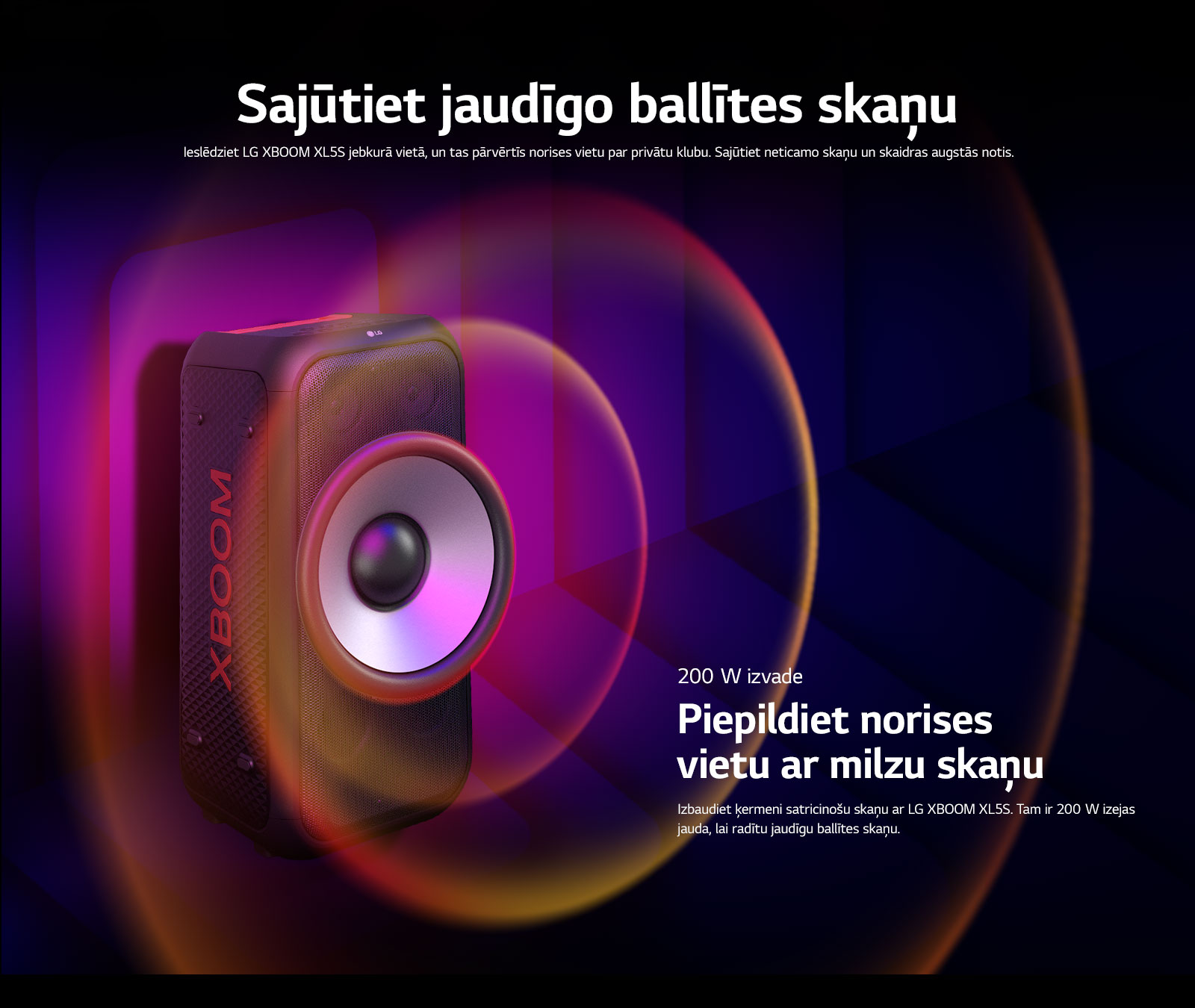 LG XBOOM XL5S ir novietots bezgalīgā telpā. Uz sienas ir ilustrētas kvadrātveida skaņas grafikas. Skaļruņa vidū ir palielināts 6,5 collu milzīgs zemfrekvences skaļrunis, lai uzsvērtu tā 200 W skaņu. No zemfrekvences skaļruņa nāk skaņas viļņi.
