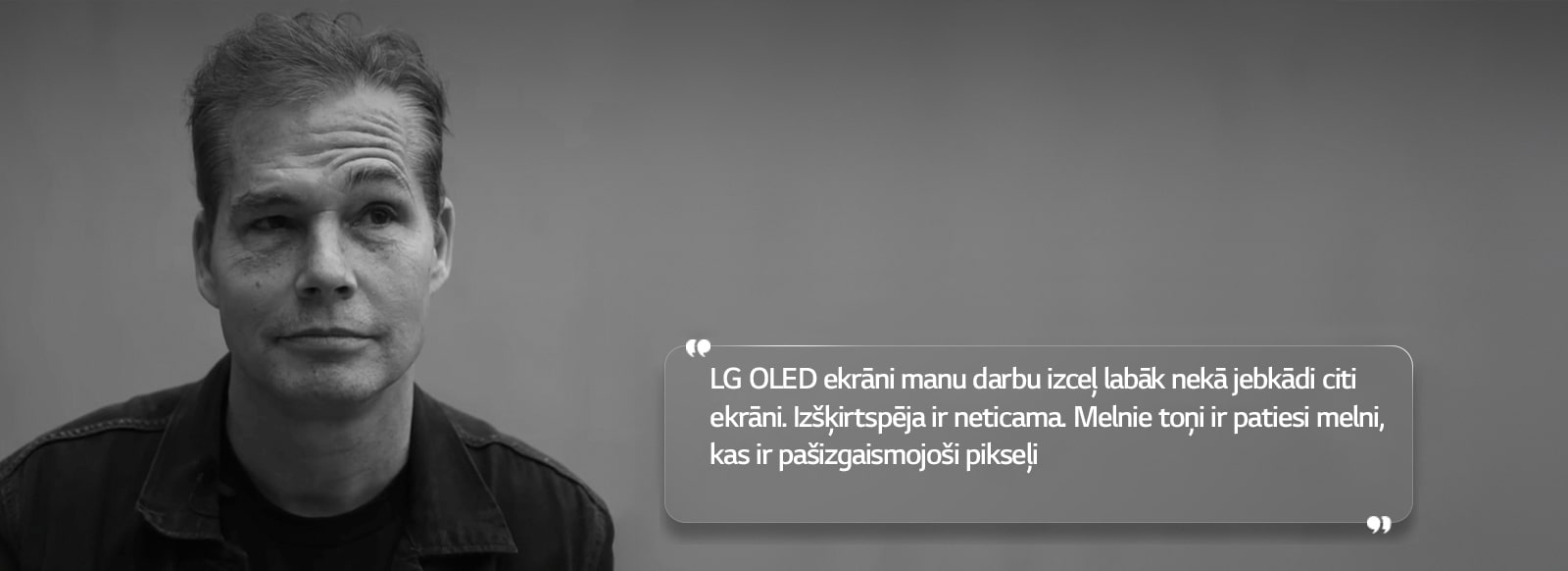 Intervija ar Shepard Fairey un tekstu “LG OLED ekrāni manu darbu izceļ labāk nekā jebkādi citi ekrāni. Izšķirtspēja ir neticama. Melnie toņi ir patiesi melni, kas ir pašizgaismojoši pikseļi”. 