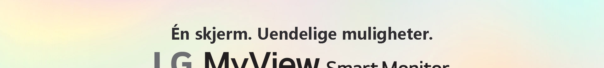 LG Smart Monitor - Yksi näyttö. Loputtomasti mahdollisuuksia.	