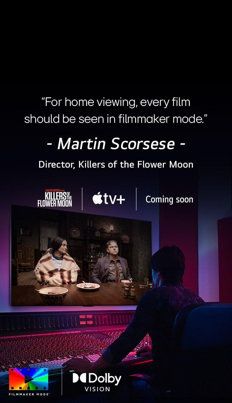 En regissør foran et kontrollpanel som redigerer filmen «Killers of the Flower Moon» på en LG OLED TV. Sitat av Martin Scorsese: «For hjemmevisning bør alle filmer sees i Filmmaker Mode» vises over bildet med «Killers of the Flower Moon»-logoen, Apple TV+-logoen og en «kommer snart»-logo. Nederst til venstre, Dolby Vision-logoen og FILMMAKER MODE™-logoen.
