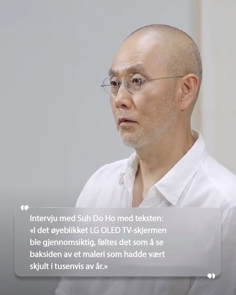 Suh Do Hon haastattelu tekstillä ”Kun LG OLED TV -näyttö muuttui läpinäkyväksi, oli kuin näkisi tuhansia vuosia piilossa olleen maalauksen takaosan.”