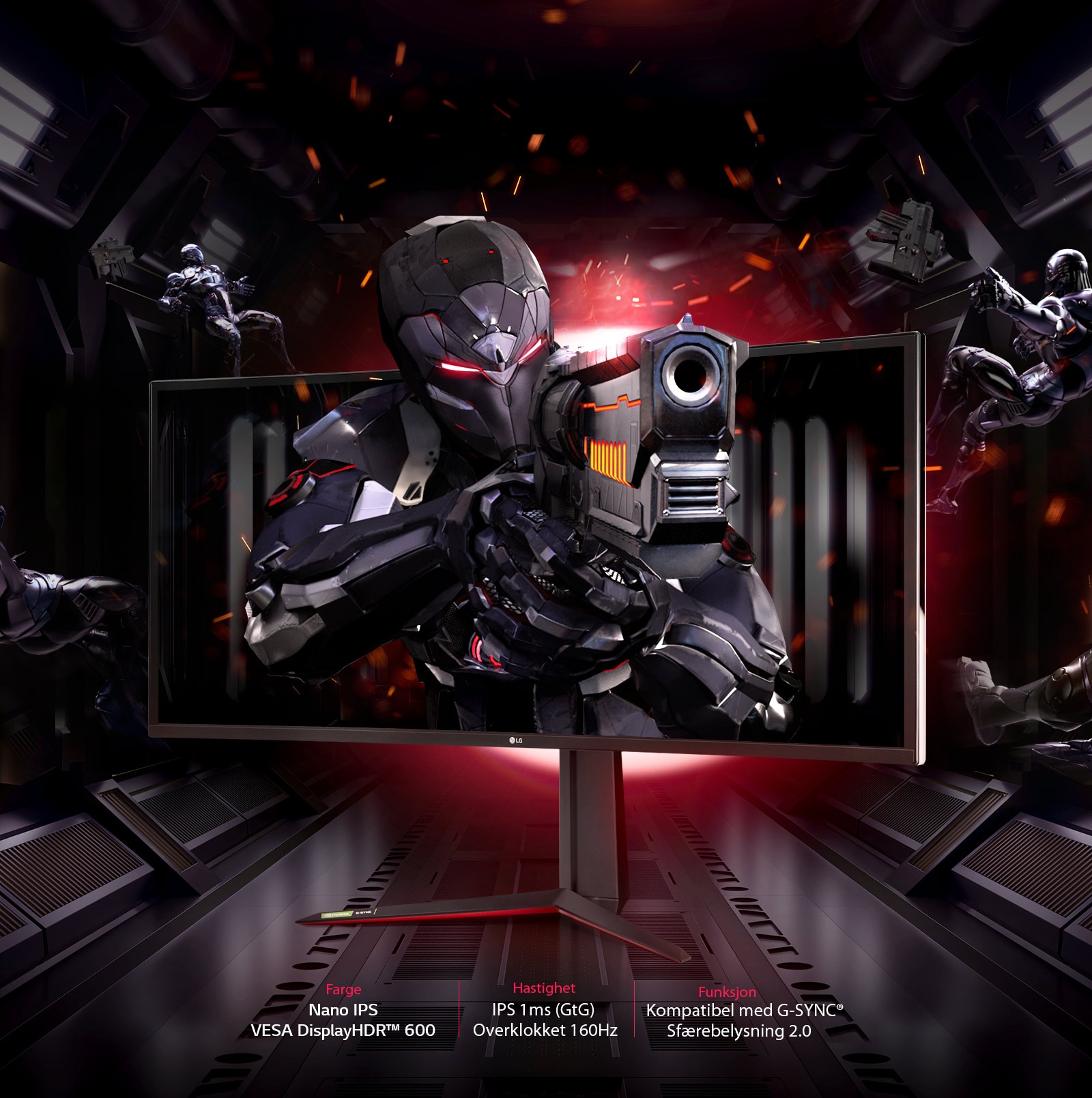LG UltraGear™ har støtte for flere funksjoner: Nano IPS og VESA DisplayHDR™ 600 gir deg farger,  IPS 1 ms (GtG) og Overclock 160 Hz gir deg fart, og G-SYNC®-kompatibilitet og Sfærebelysning 2.0 er spillfunksjoner.