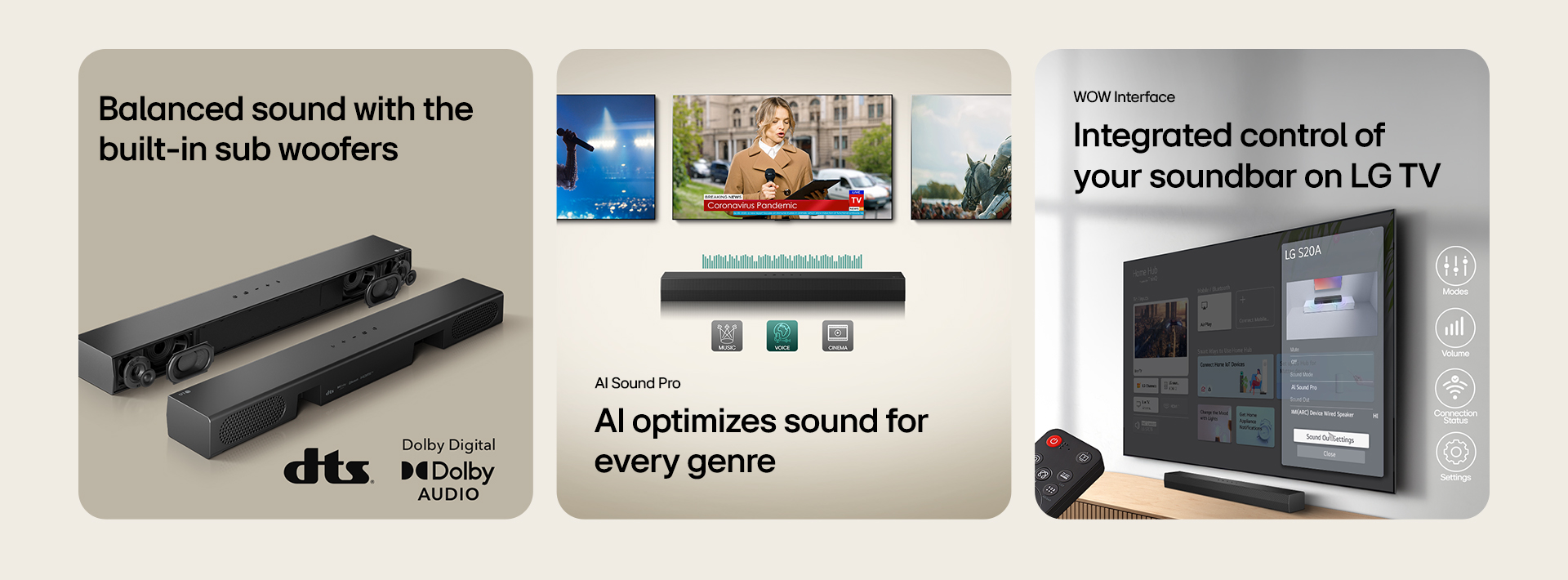 On the left image 2 S20A Soundbar units are placed, one showing its interior parts such as woofers and tweeters without grill and another one showinng the back side On the right side dts logo and Dolby digital audio logo are shown.. In the center image 3 TV screens are shown: A stage and a mic in her hand, a reporter spaeaking with a mic and a tablet in her each hand and a horse. Below the TVs SH5A soundbar is placed with EQ graphics on it. In the bottom 3 icons are presented: MUSIC, VOICE and CINEMA. On the right image a wall-mount TV is showing LG webOS home screen and SH5A is placed below the TV, on the TV table. On the left a LG TV remote control is partially shown and on the right 4 icons are showing WOW Interface features.