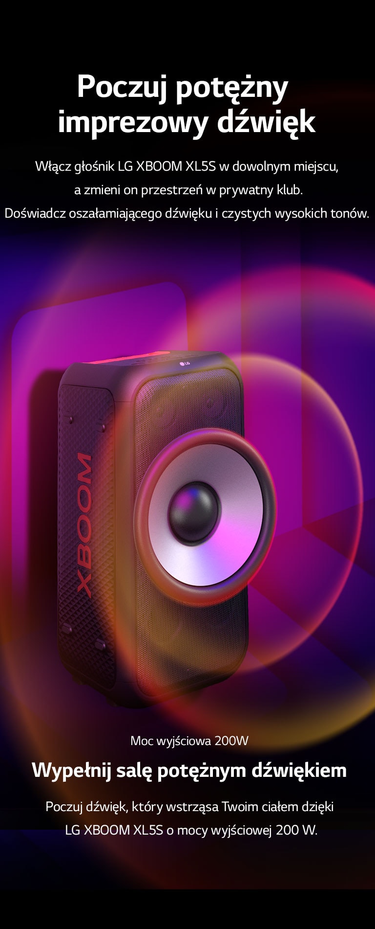 LG XBOOM XL5S jest umieszczony w nieograniczonej przestrzeni. Na ścianie zilustrowano kwadratowe grafiki dźwiękowe. Powiększony 6,5-calowy głośnik niskotonowy umieszczono w środku głośnika w celu podkreślenia jego potężnego dźwięku 200 W. Z głośnika niskotonowego wydobywają się fale dźwiękowe. 
