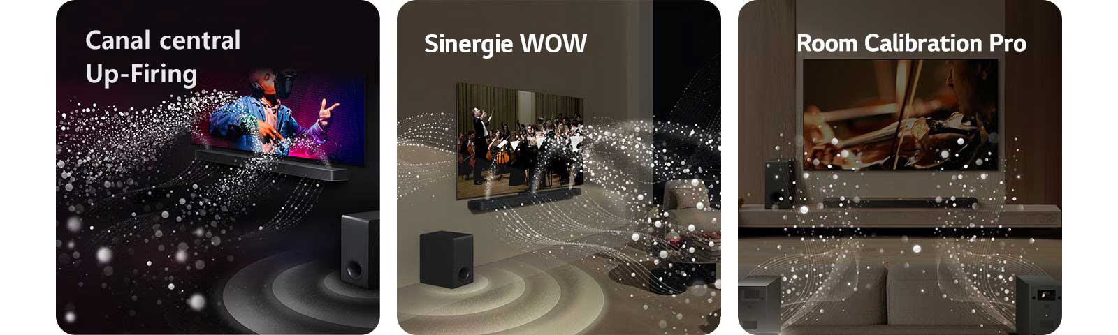 LG TV și LG Soundbar într-o cameră neagră rulând un spectacol muzical. Picături albe ce reprezintă unde sonore în partea de sus și înaintea soundbar-ului, pe măsură ce subwoofer-ul creează un efect de sunet de jos.  LG Soundbar și LG TV într-o sufragerie, rulând un spectacol de orchestră. Unde de picături albe ce reprezintă unde sonore în partea de sus și înaintea soundbar-ului și se proiectează pe televizor, pe măsură ce subwoofer-ul creează un efect de sunet de jos.  LG Soundbar, LG TV, difuzoarele spate și un subwoofer sunt într-o sufragerie. O grilă suprapusă apare peste cameră, ca o scanare a spațiului. Unde de sunet albe făcute din picpturi arată difuzoarele din spate și soundbar-ul rulând în armonie, împreună.