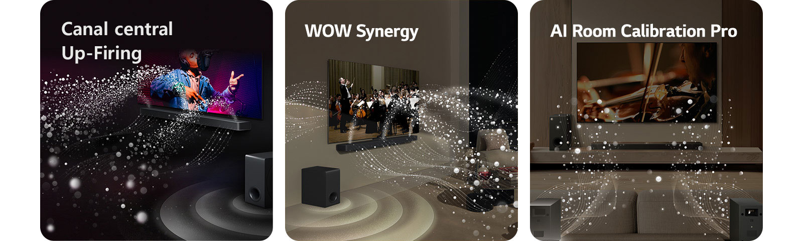 LG TV și LG Soundbar într-o cameră neagră rulând un spectacol muzical. Picături albe ce reprezintă unde sonore în partea de sus și înaintea soundbar-ului, pe măsură ce subwoofer-ul creează un efect de sunet de jos.  LG Soundbar și LG TV într-o sufragerie, rulând un spectacol de orchestră. Unde de picături albe ce reprezintă unde sonore în partea de sus și înaintea soundbar-ului și se proiectează pe televizor, pe măsură ce subwoofer-ul creează un efect de sunet de jos.  LG Soundbar, LG TV, difuzoarele spate și un subwoofer sunt într-o sufragerie. O grilă suprapusă apare peste cameră, ca o scanare a spațiului. Unde de sunet albe făcute din picpturi arată difuzoarele din spate și soundbar-ul rulând în armonie, împreună.