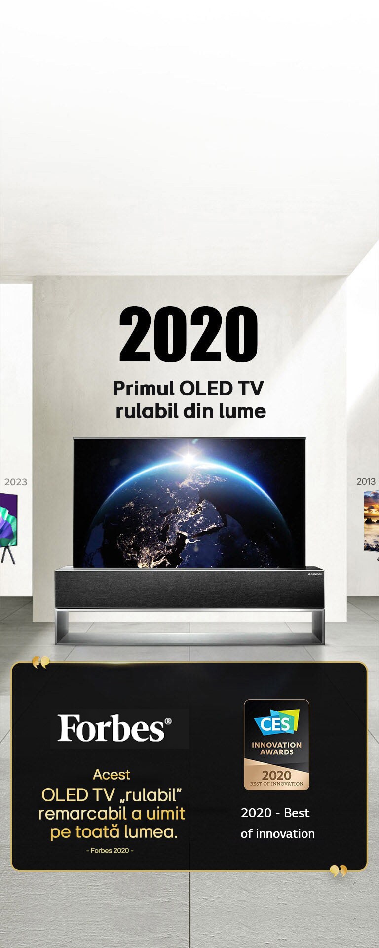 LG TV. Titlu, 2020 Primul OLED TV rulabil din lume. Premiile sunt menționate alături de acesta. Forbes, acest remarcabil OLED TV rulabil a uimit pe toată lumea. 2020 Premiul Best of Innovation de la CES Innovation Awards.