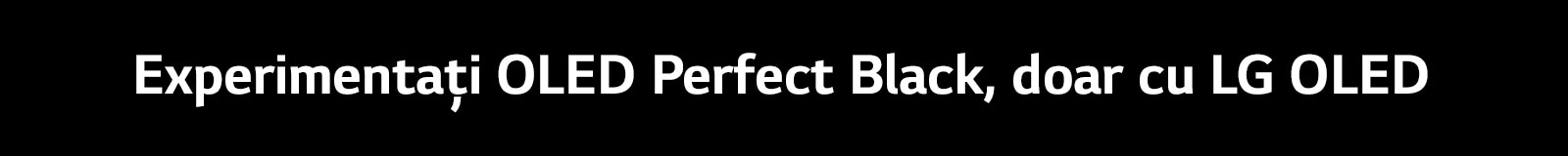 Titlul transmite, „Experimentați OLED Perfect Black, doar cu LG OLED”.