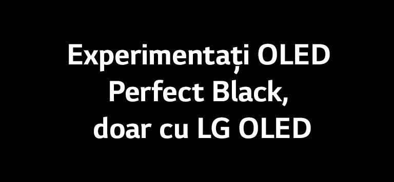 Titlul transmite, „Experimentați OLED Perfect Black, doar cu LG OLED”.