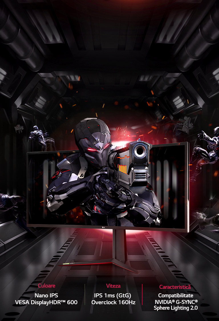 LG UltraGear™ prevăzut cu mai multe caracteristici, precum Nano IPS și VESA DisplayHDR™ 600 pentru culori, IPS 1ms (GtG) și Overclock 160 Hz pentru viteză, și compatibil cu G-SYNC® și Sphere Lighting 2.0 pentru caracteristici aferente jocului.