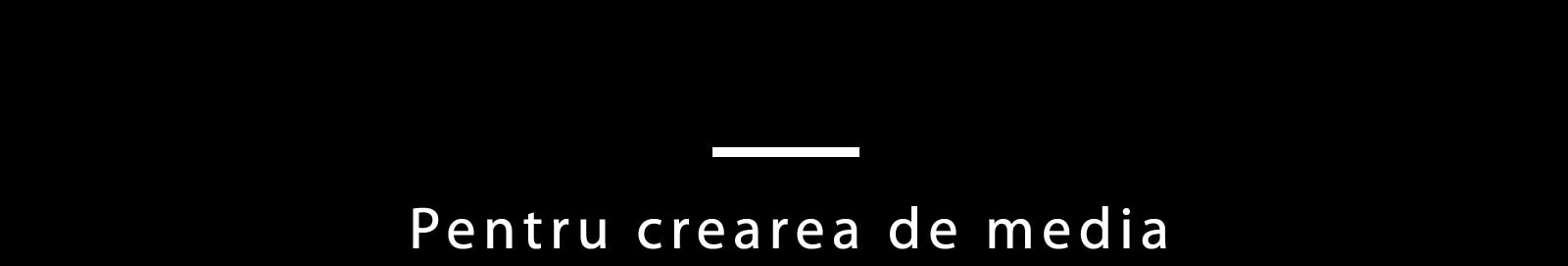 Pentru crearea de media 